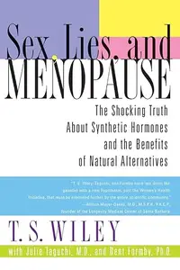 Sex, Lies, and Menopause: The Shocking Truth About Synthetic Hormones and the Benefits of Natural Alternatives