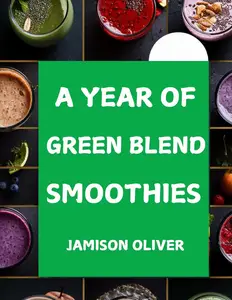 A Year of Green Blend Smoothies: 365 Days of Nutritious Green Smoothies