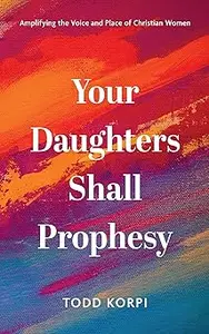 Your Daughters Shall Prophesy: Amplifying the Voice and Place of Christian Women
