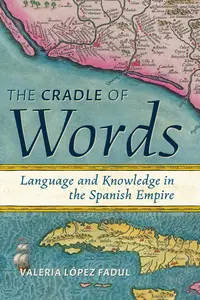The Cradle of Words: Language and Knowledge in the Spanish Empire