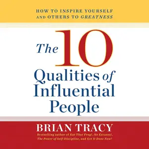 10 Qualities of Influential People: How to Inspire Yourself and Others to Greatnes