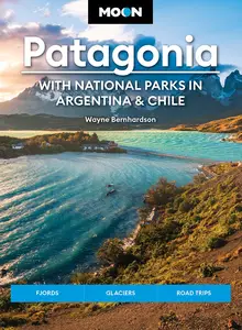 Moon Patagonia: With National Parks in Argentina & Chile: Fjords, Glaciers, Road Trips, 6th Edition
