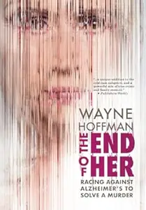 The End of Her: Racing Against Alzheimer's to Solve a Murder