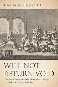 Will Not Return Void: The Use of Scripture in the Evangelistic Writings in the Greek Patristic Tradition