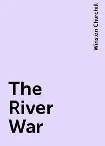 «The River War» by Winston Churchill