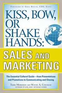 Kiss, Bow, or Shake Hands, Sales and Marketing: The Essential Cultural Guide—From Presentations and Promotions to Commun