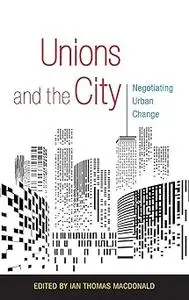 Unions and the City: Negotiating Urban Change