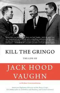 Kill the Gringo: The Life of Jack Vaughn—American diplomat, Director of the Peace Corps, US ambassador to Colombia and Panama..