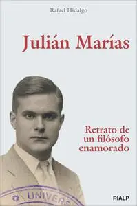 «Julián Marías. Retrato de un filósofo enamorado» by Rafael Hidalgo Navarro