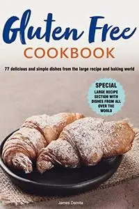 GLUTEN FREE COOKBOOK: 77 delicious and simple dishes from the large recipe and baking world