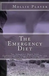 The Emergency Diet: The Somewhat Hard, Very Controversial, Totally Unheard Of and Fastest Possible Way to Lose Weight