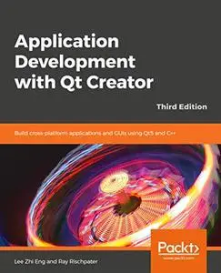 Application Development with Qt Creator - Third Edition: Build cross-platform applications and GUIs using Qt5 and C++