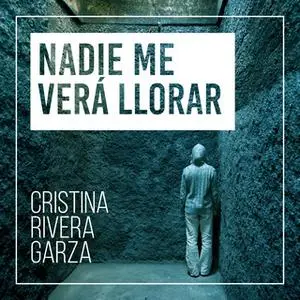 «Nadie me verá llorar» by Cristina Rivera Garza