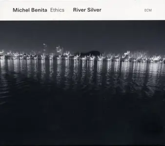 Michel Benita Ethics - River Silver (2016) {ECM 2483}
