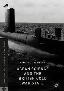 Ocean Science and the British Cold War State (Palgrave Studies in the History of Science and Technology) [Repost]