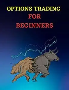 Options Trading : The Simplified Beginner's Guide To Options Trading