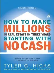How to Make Millions in Real Estate in Three Years Startingwith No Cash, Fourth Edition