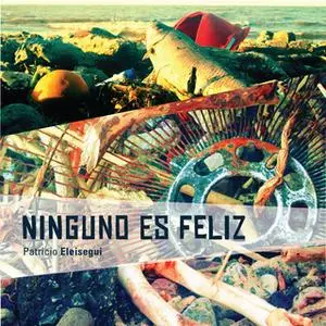 «Ninguno es feliz» by Patricio Eleisegui