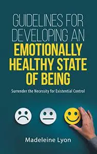 Guidelines for Developing An Emotionally Healthy State of Being: Surrender the Necessity for Existential Control