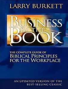 Business by the Book: The Complete Guide of Biblical Principles for the Workplace