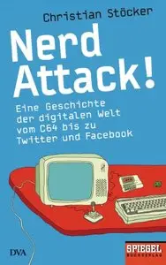 Nerd Attack!: Eine Geschichte der digitalen Welt vom C64 bis zu Twitter und Facebook