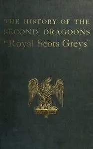 «The History of the 2nd Dragoons 'Royal Scots Greys'» by Edward Almack