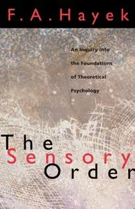 The Sensory Order: An Inquiry into the Foundations of Theoretical Psychology