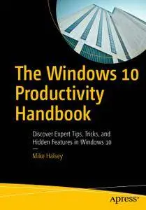 The Windows 10 Productivity Handbook: Discover Expert Tips, Tricks, and Hidden Features in Windows 10