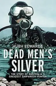 «Dead Men's Silver: The Story of Australia's Greatest Shipwreck Hunter» by Hugh Edwards