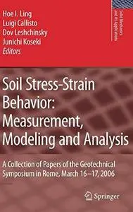 Soil stress-strain behavior: measurement, modeling and analysis : a collection of papers of the Geotechnical Symposium in Rome,