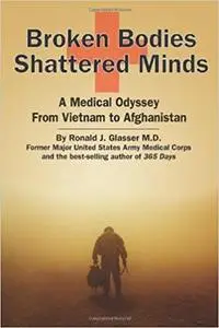 Broken Bodies, Shattered Minds: A Medical Odyssey from Vietnam to Afghanistan