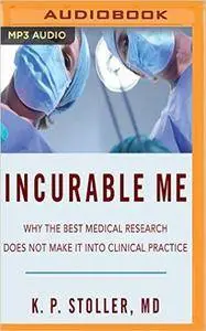 Incurable Me: Why the Best Medical Research Does Not Make It into Clinical Practice