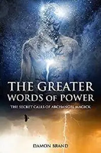 The Greater Words of Power: The Secret Calls of Archangel Magick [Kindle Edition]
