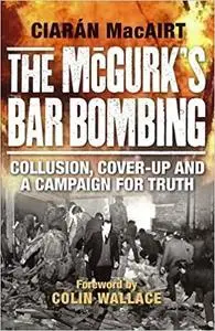 The McGurk's Bar Bombing: Collusion, Cover-Up and a Campaign for Truth