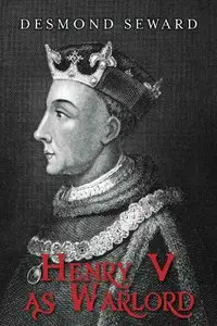Desmond Seward - Henry V as Warlord