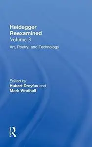 Heidegger Reexamined, Volume 3: Art, Poetry, and Technology