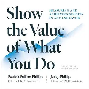 Show the Value of What You Do: Measuring and Achieving Success in Any Endeavor [Audiobook]