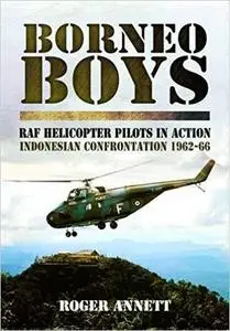 Borneo Boys: RAF Helicopter Pilots in Action - Indonesia Confrontation 1962-66 [Repost]