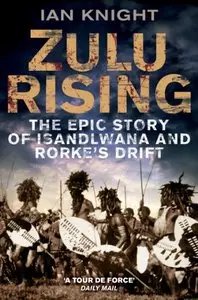 Zulu Rising: The Epic Story of Isandlwana and Rorke's Drift