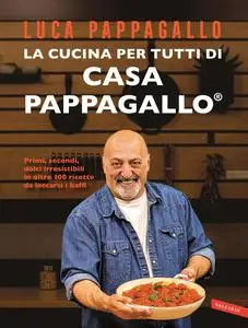 Luca Pappagallo - La cucina per tutti di Casa Pappagallo