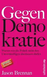 Gegen Demokratie: Warum wir die Politik nicht den Unvernünftigen überlassen dürfen