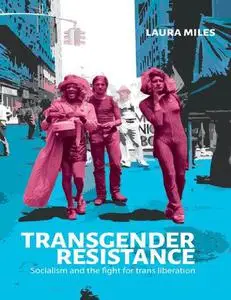 Transgender Resistance: Socialism and the Fight for Trans Liberation