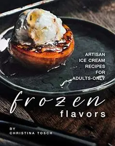 Frozen Flavors: Artisan Ice Cream Recipes for Adults-Only
