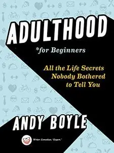 Adulthood for Beginners: All the Life Secrets Nobody Bothered to Tell You (Repost)
