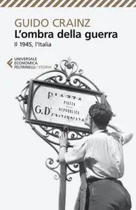 Guido Crainz - L'ombra della guerra. Il 1945, l'Italia (2014)