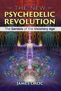 The New Psychedelic Revolution: The Genesis of the Visionary Age