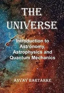 The Universe: Introduction to Astronomy, Astrophysics and Quantum Mechanics