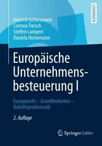 Europäische Unternehmensbesteuerung I: Europarecht - Grundfreiheiten - Beihilfeproblematik, Auflage: 2