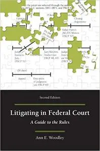 Litigating in Federal Court: A Guide to the Rules, Second Edition