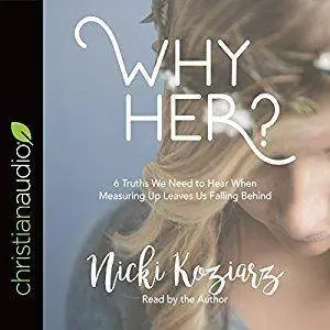 Why Her?: 6 Truths We Need to Hear When Measuring Up Leaves Us Falling Behind [Audiobook]